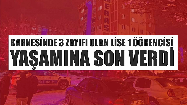 Karnesinde 3 zayıfı olan lise 1 öğrencisi, yaşamına son verdi