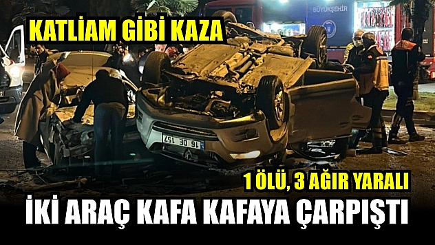 Katliam gibi kaza... İki araç kafa kafaya çarpıştı: 1 ölü, 3 ağır yaralı