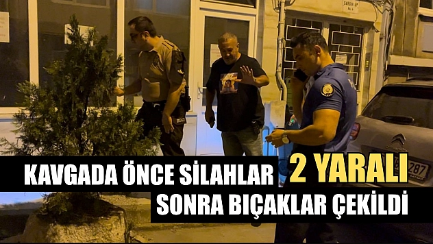 Kavgada önce silahlar, sonra bıçaklar çekildi: 2 yaralı
