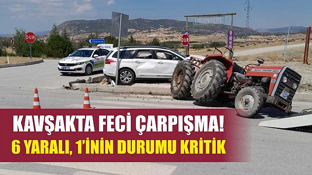 Kavşakta Feci Çarpışma! 6 Yaralı, 1'inin Durumu Kritik