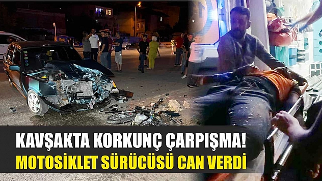 Kavşakta korkunç çarpışma! Motosiklet sürücüsü can verdi