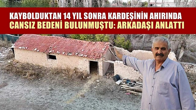 Kaybolduktan 14 yıl sonra kardeşinin ahırında cansız bedeni bulunmuştu: Arkadaşı anlattı