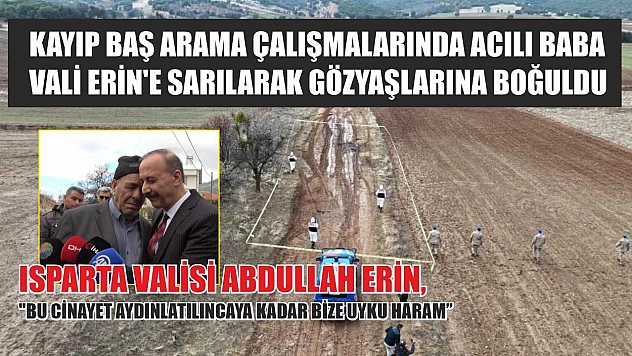 Kayıp baş arama çalışmalarında acılı baba, Vali Erin'e sarılarak gözyaşlarına boğuldu