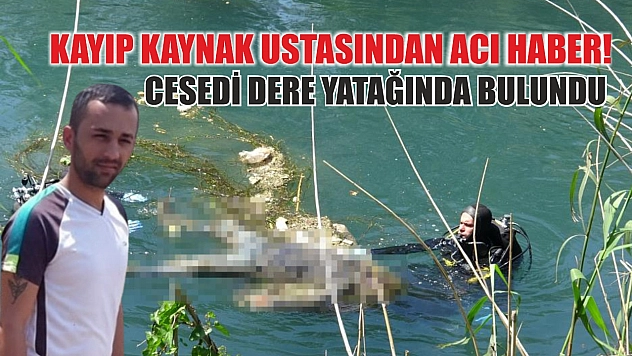 Kayıp kaynak ustasından acı haber! Cesedi dere yatağında bulundu