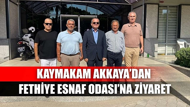 Kaymakam Akkaya'dan Fethiye Esnaf Odası'na Ziyaret