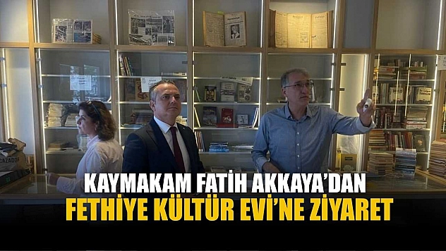 Kaymakam Fatih Akkaya'dan Fethiye Kültür Evi'ne ziyaret