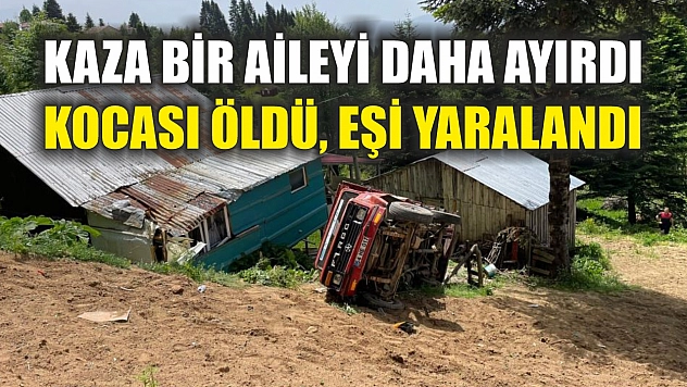 Kaza bir aileyi daha ayırdı: Kocası öldü, eşi yaralandı