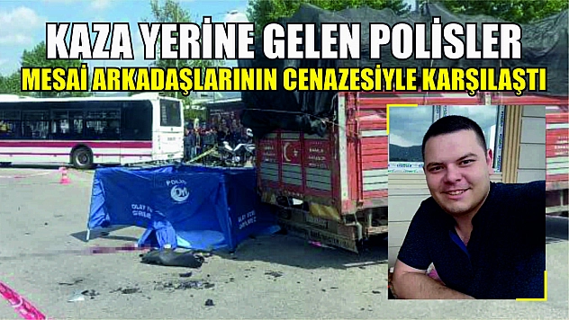Kaza yerine gelen polisler, mesai arkadaşlarının cenazesiyle karşılaştı