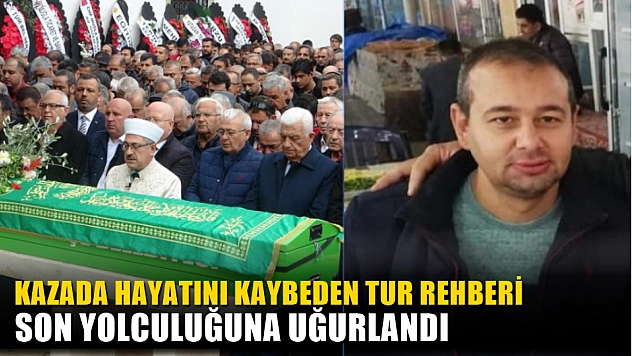 Kazada hayatını kaybeden tur rehberi son yolculuğuna uğurlandı