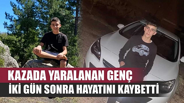 Kazada yaralanan genç iki gün sonra hayatını kaybetti