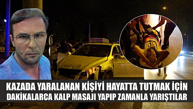 Kazada yaralanan kişiyi hayatta tutmak için dakikalarca kalp masajı yapıp zamanla yarıştılar
