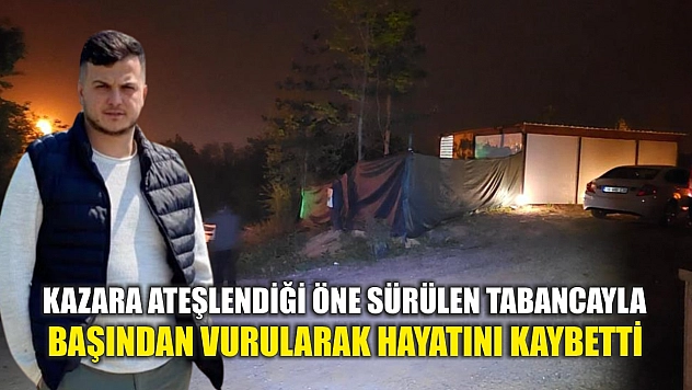 Kazara ateşlendiği öne sürülen tabancayla başından vurularak hayatını kaybetti