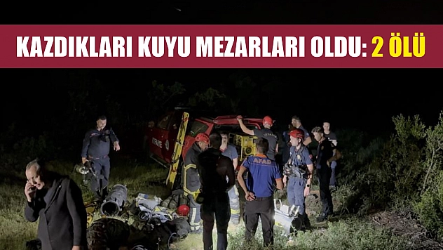 Kazdıkları kuyu mezarları oldu: 2 ölü