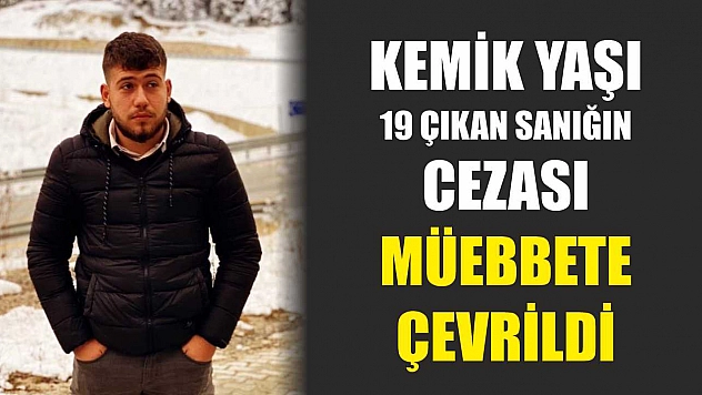 Kemik yaşı 19 çıkan sanığın cezası müebbete çevrildi