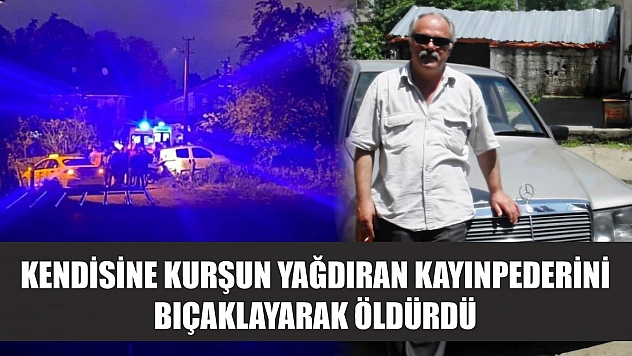 Kendisine kurşun yağdıran kayınpederini bıçaklayarak öldürdü