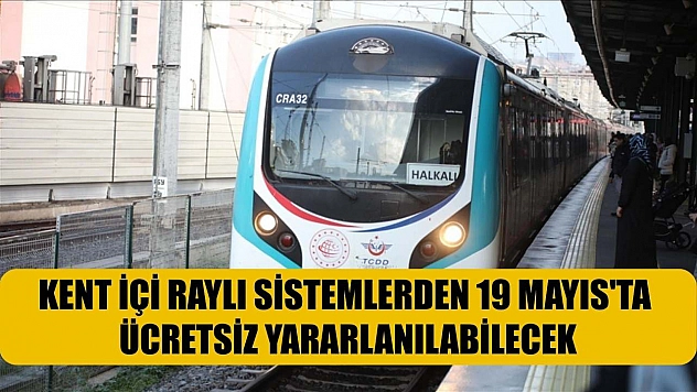 Kent içi raylı sistemlerden 19 Mayıs'ta ücretsiz yararlanılabilecek