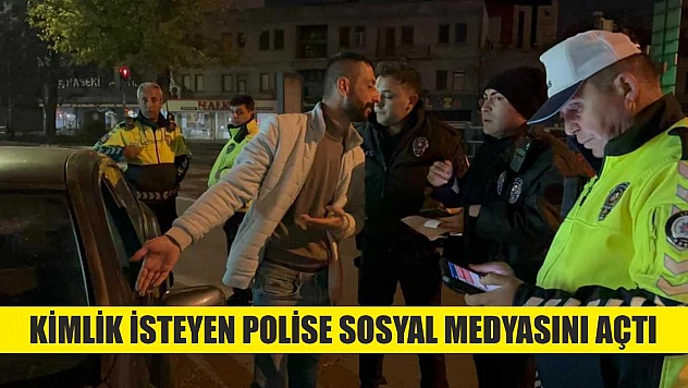 Kimlik isteyen polise sosyal medyasını açtı