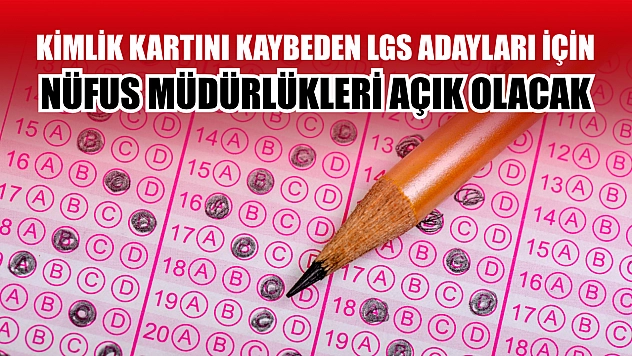 Kimlik kartını kaybeden LGS adayları için nüfus müdürlükleri açık olacak