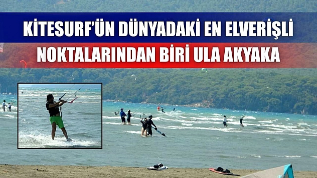 Kitesurf'ün dünyadaki en elverişli noktalarından biri Ula Akyaka