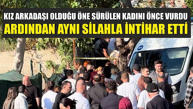 Kız arkadaşı olduğu öne sürülen kadını önce vurdu, ardından aynı silahla intihar etti