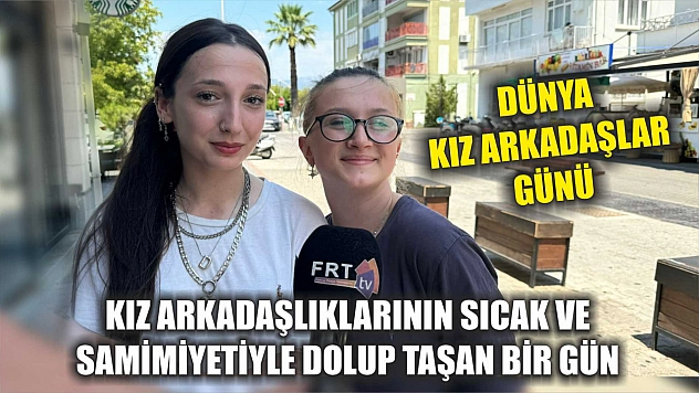 Kız Arkadaşlıklarının Sıcak ve Samimiyetiyle Dolup Taşan Bir Gün: Dünya Kız Arkadaşlar Günü