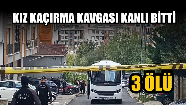 Kız kaçırma kavgası kanlı bitti: 3 ölü