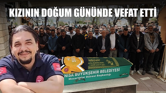 Kızının doğum gününde vefat etti