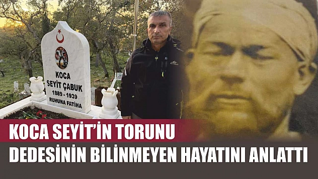 Koca Seyit'in torunu dedesinin bilinmeyen hayatını anlattı