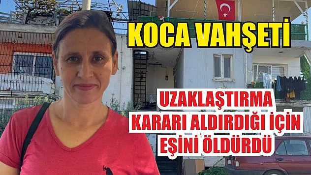 Koca vahşeti: Uzaklaştırma kararı aldırdığı için eşini öldürdü