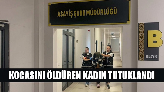 Kocasını öldüren kadın tutuklandı