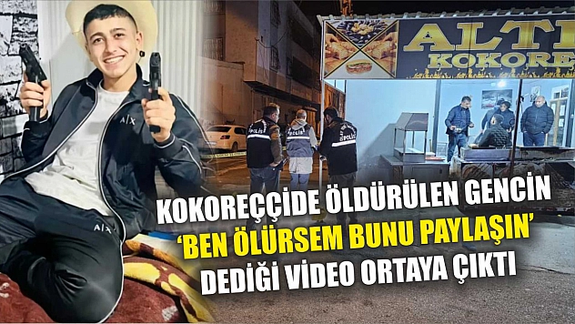 Kokoreççide öldürülen gencin 'Ben ölürsem bunu paylaşın' dediği video ortaya çıktı