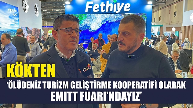Kökten, 'Ölüdeniz Turizm Geliştirme Kooperatifi olarak EMITT Fuarı'ndayız'