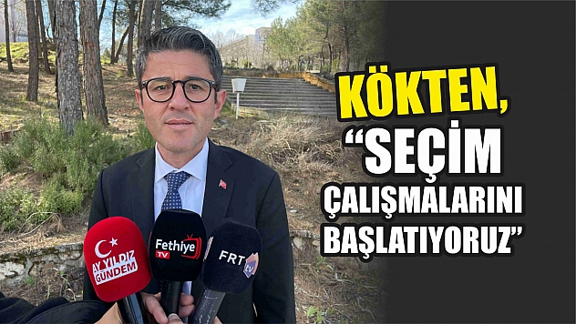 Kökten, 'Seçim çalışmalarını başlatıyoruz'