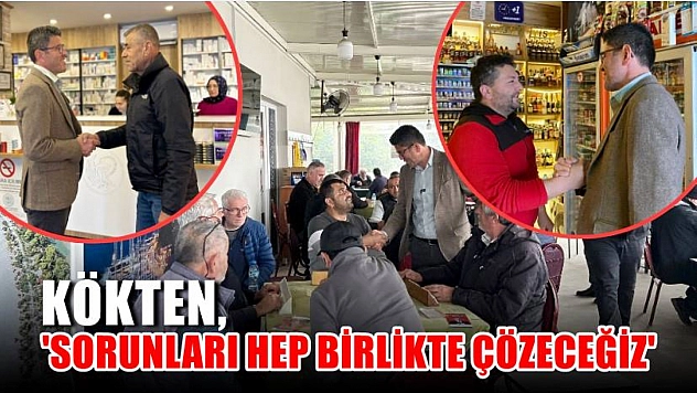 Kökten, 'Sorunları Hep Birlikte Çözeceğiz'