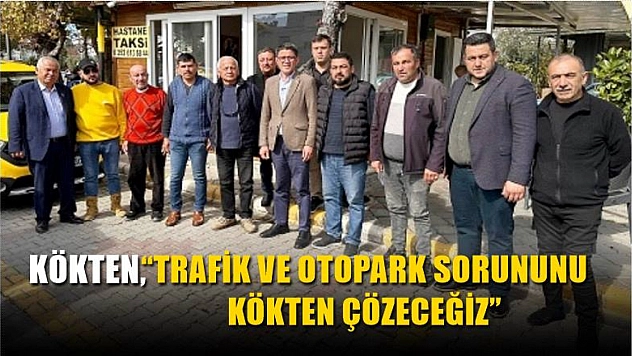 Kökten, 'Trafik Ve Otopark Sorununu Kökten Çözeceğiz'