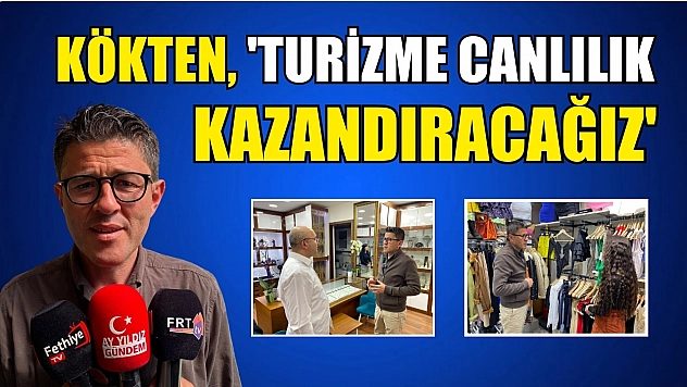 Kökten, 'Turizme Canlılık Kazandıracağız'