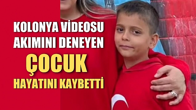 Kolonya videosu akımını deneyen çocuk hayatını kaybetti