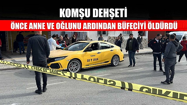 Komşu Dehşeti: Önce anne ve oğlunu ardından büfeciyi öldürdü