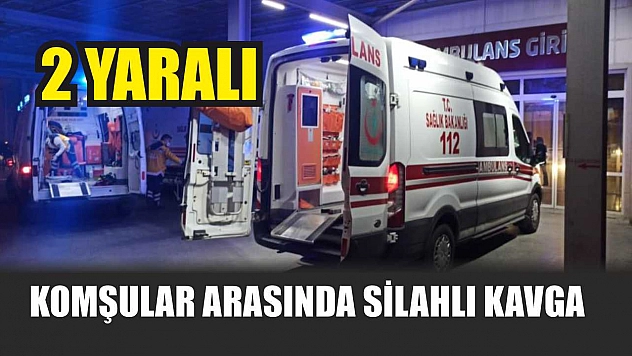 Komşular Arasında Silahlı Kavga: 2 Yaralı