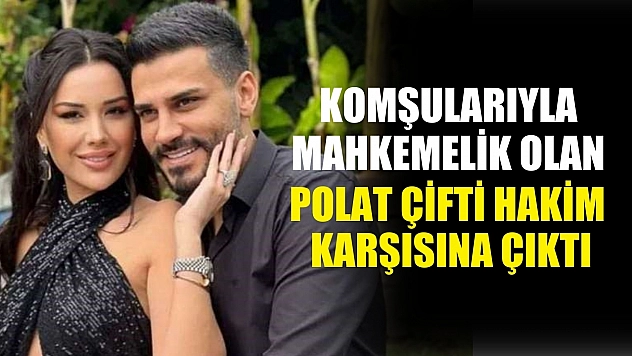 Komşularıyla mahkemelik olan Polat çifti hakim karşısına çıktı