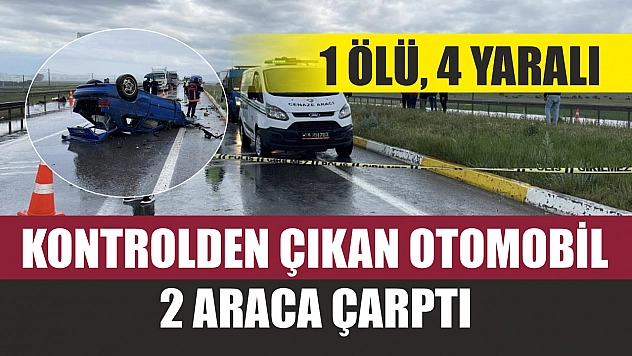Kontrolden çıkan otomobil 2 araca çarptı: 1 ölü, 4 yaralı