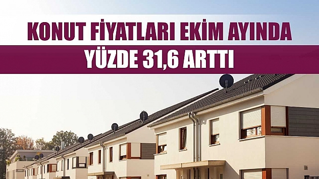 Konut fiyatları Ekim ayında yüzde 31,6 arttı