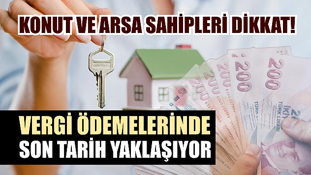 Konut ve arsa sahipleri dikkat! Vergi ödemelerinde son tarih yaklaşıyor