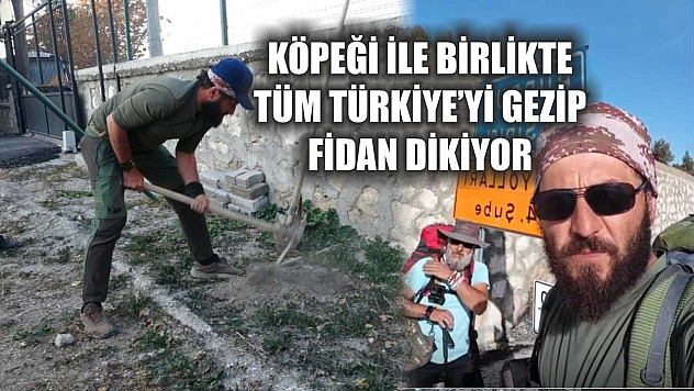 Köpeği ile birlikte tüm Türkiye'yi gezip fidan dikiyor
