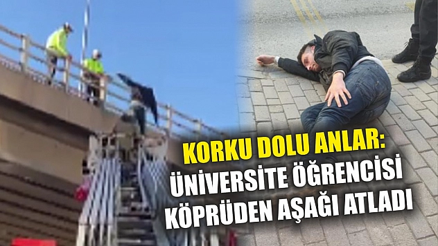 Korku dolu anlar: Üniversite öğrencisi köprüden aşağı atladı