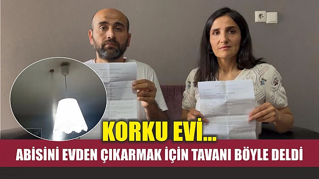 Korku evi...Abisini evden çıkarmak için tavanı böyle deldi