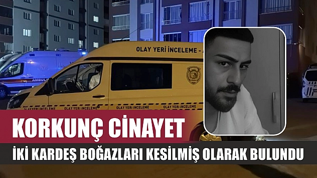 Korkunç cinayet: İki kardeş boğazları kesilmiş olarak bulundu