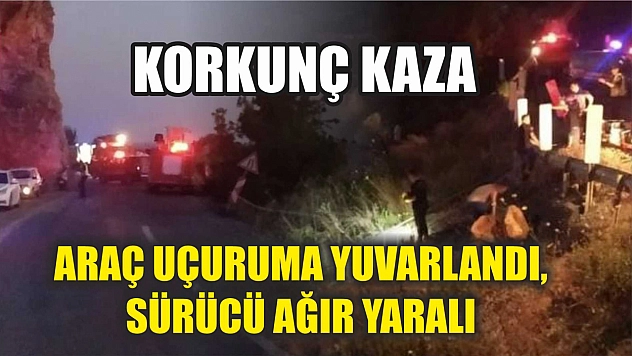 Korkunç Kaza: Araç Uçuruma Yuvarlandı, Sürücü Ağır Yaralı