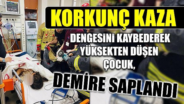 Korkunç kaza, Dengesini kaybederek yüksekten düşen çocuk, demire saplandı