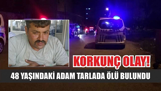 Korkunç Olay! 48 Yaşındaki Adam Tarlada Ölü Bulundu